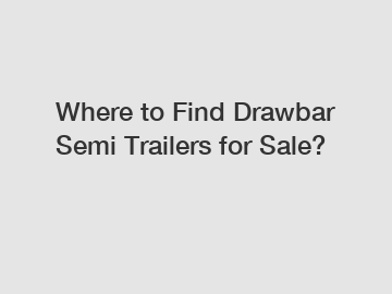 Where to Find Drawbar Semi Trailers for Sale?