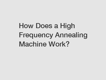 How Does a High Frequency Annealing Machine Work?