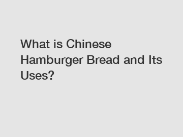 What is Chinese Hamburger Bread and Its Uses?