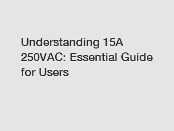 Understanding 15A 250VAC: Essential Guide for Users