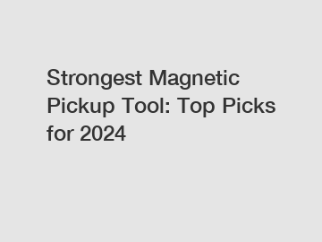 Strongest Magnetic Pickup Tool: Top Picks for 2024