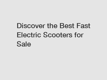 Discover the Best Fast Electric Scooters for Sale