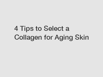 4 Tips to Select a Collagen for Aging Skin