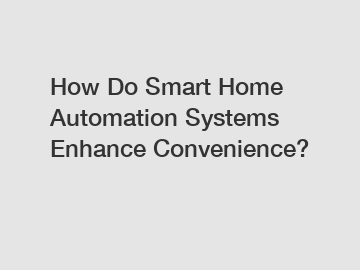How Do Smart Home Automation Systems Enhance Convenience?
