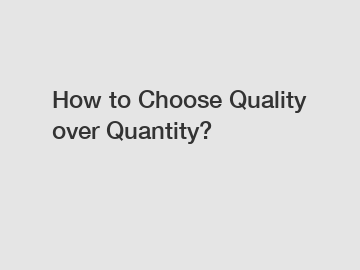 How to Choose Quality over Quantity?