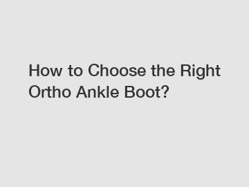 How to Choose the Right Ortho Ankle Boot?
