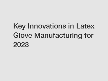 Key Innovations in Latex Glove Manufacturing for 2024