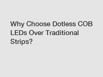 Why Choose Dotless COB LEDs Over Traditional Strips?