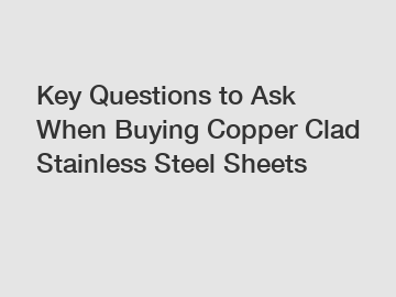 Key Questions to Ask When Buying Copper Clad Stainless Steel Sheets