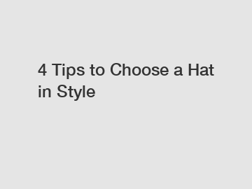 4 Tips to Choose a Hat in Style