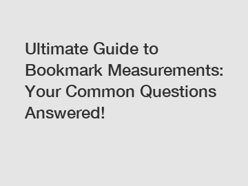 Ultimate Guide to Bookmark Measurements: Your Common Questions Answered!