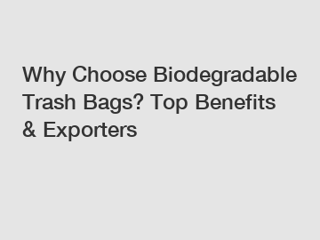 Why Choose Biodegradable Trash Bags? Top Benefits & Exporters