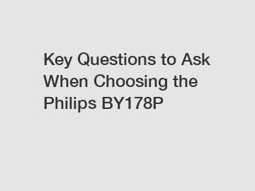Key Questions to Ask When Choosing the Philips BY178P
