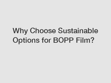 Why Choose Sustainable Options for BOPP Film?