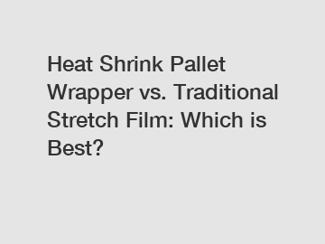 Heat Shrink Pallet Wrapper vs. Traditional Stretch Film: Which is Best?