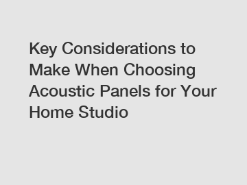 Key Considerations to Make When Choosing Acoustic Panels for Your Home Studio