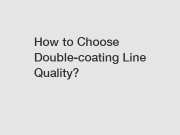 How to Choose Double-coating Line Quality?