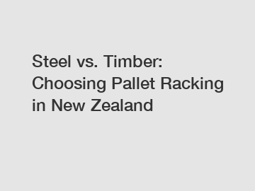 Steel vs. Timber: Choosing Pallet Racking in New Zealand