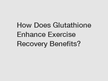 How Does Glutathione Enhance Exercise Recovery Benefits?