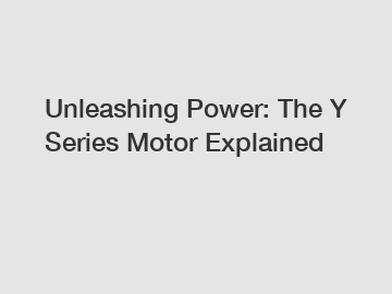 Unleashing Power: The Y Series Motor Explained