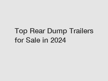 Top Rear Dump Trailers for Sale in 2024