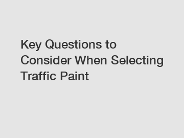 Key Questions to Consider When Selecting Traffic Paint