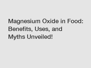 Magnesium Oxide in Food: Benefits, Uses, and Myths Unveiled!