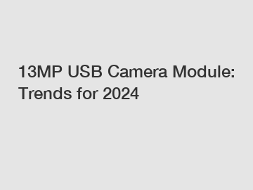 13MP USB Camera Module: Trends for 2024