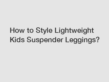 How to Style Lightweight Kids Suspender Leggings?