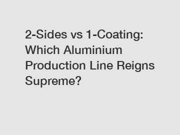 2-Sides vs 1-Coating: Which Aluminium Production Line Reigns Supreme?