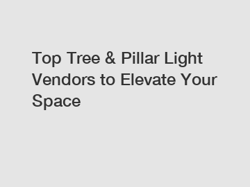 Top Tree & Pillar Light Vendors to Elevate Your Space
