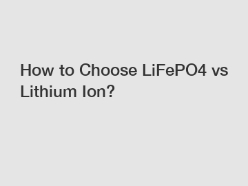 How to Choose LiFePO4 vs Lithium Ion?