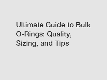 Ultimate Guide to Bulk O-Rings: Quality, Sizing, and Tips