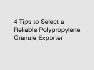 4 Tips to Select a Reliable Polypropylene Granule Exporter