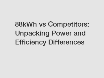 88kWh vs Competitors: Unpacking Power and Efficiency Differences