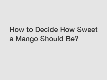 How to Decide How Sweet a Mango Should Be?
