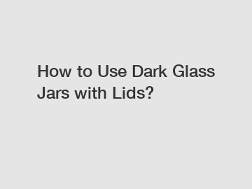 How to Use Dark Glass Jars with Lids?