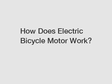 How Does Electric Bicycle Motor Work?