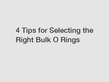 4 Tips for Selecting the Right Bulk O Rings