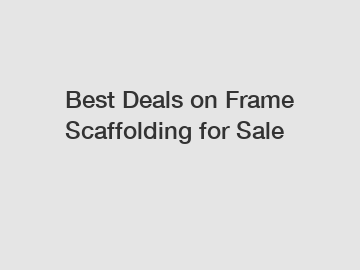 Best Deals on Frame Scaffolding for Sale