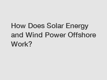 How Does Solar Energy and Wind Power Offshore Work?