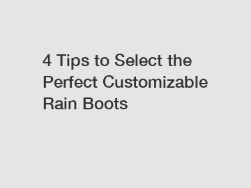 4 Tips to Select the Perfect Customizable Rain Boots