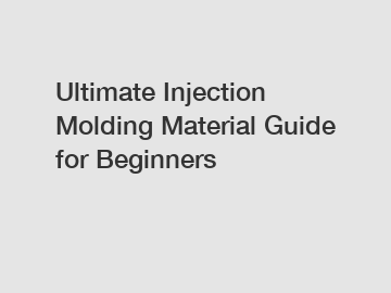 Ultimate Injection Molding Material Guide for Beginners