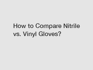How to Compare Nitrile vs. Vinyl Gloves?