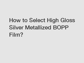 How to Select High Gloss Silver Metallized BOPP Film? How to Select High Gloss Silver Metallized BOPP Film?