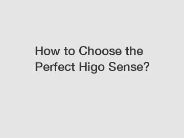 How to Choose the Perfect Higo Sense?