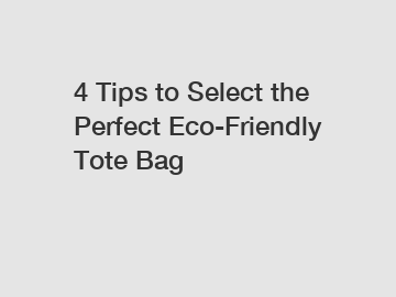 4 Tips to Select the Perfect Eco-Friendly Tote Bag