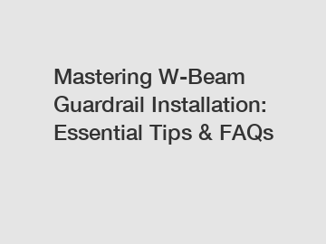 Mastering W-Beam Guardrail Installation: Essential Tips & FAQs