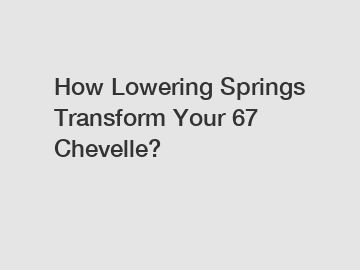 How Lowering Springs Transform Your 67 Chevelle?