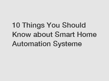 10 Things You Should Know about Smart Home Automation Systeme